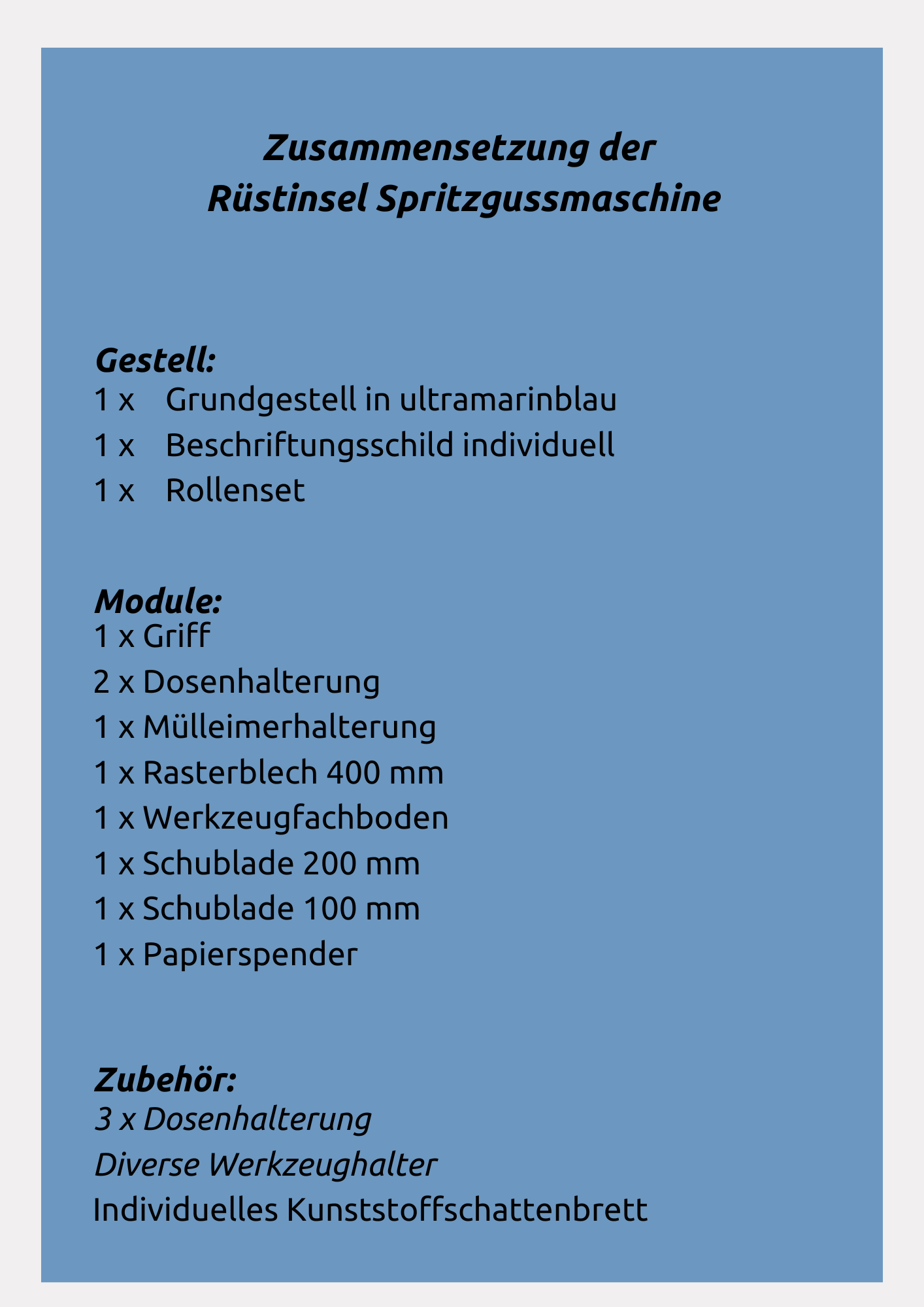 Auch Sie können Ihre Prozessinsel individuell bestücken, sehen Sie selbst was wir aus unserem Standardzubehör zusammengestellt haben: Die apra-lean Rüstinsel setzt sich zusammen aus einem Grundgestell, Beschriftungsschild, Rollenset, Griff, Dosenhalterung, Mülleimerhalterung, Rasterblech 400mm, Werkzeugfachboden, Schubladen und einem Papierspender. 